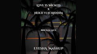 Love is Wicked x Hold Yuh Riddim (EYESHA Mashup) - Brick &amp; Lace
