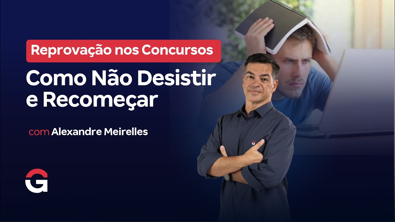 Reprovação nos Concursos: Como Não Desistir e Recomeçar com Alexandre Meirelles