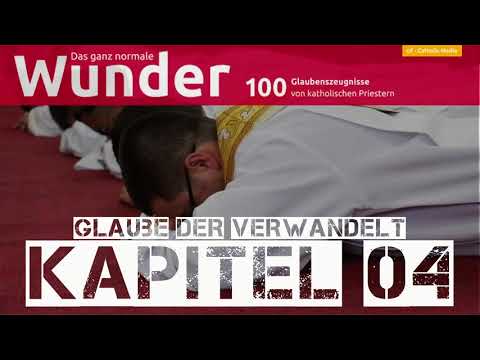 Kapitel 04 || Hörbuch Das ganz normale Wunder - 100 Glaubenszeugnisse von katholischen Priestern