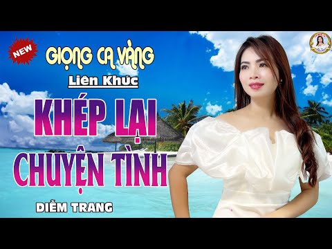 LK KHÉP LẠI CHUYỆN TÌNH ✔️ CA NHẠC SĨ DIỄM TRANG | NGHE TỚI ĐÂU THẤM TỚI ĐÓ