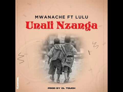 Mwanache - Unali Nzanga Ft Lulu (Audio)