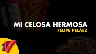Mi Celosa Hermosa, Felipe Peláez, Video Letra - Sentir Vallenato
