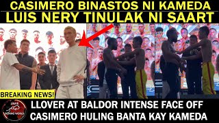CASIMERO BINASTOS Ni KAMEDA sa Face Off | LUIS NERY Tinulak | Llover At Baldor Intense Harapan
