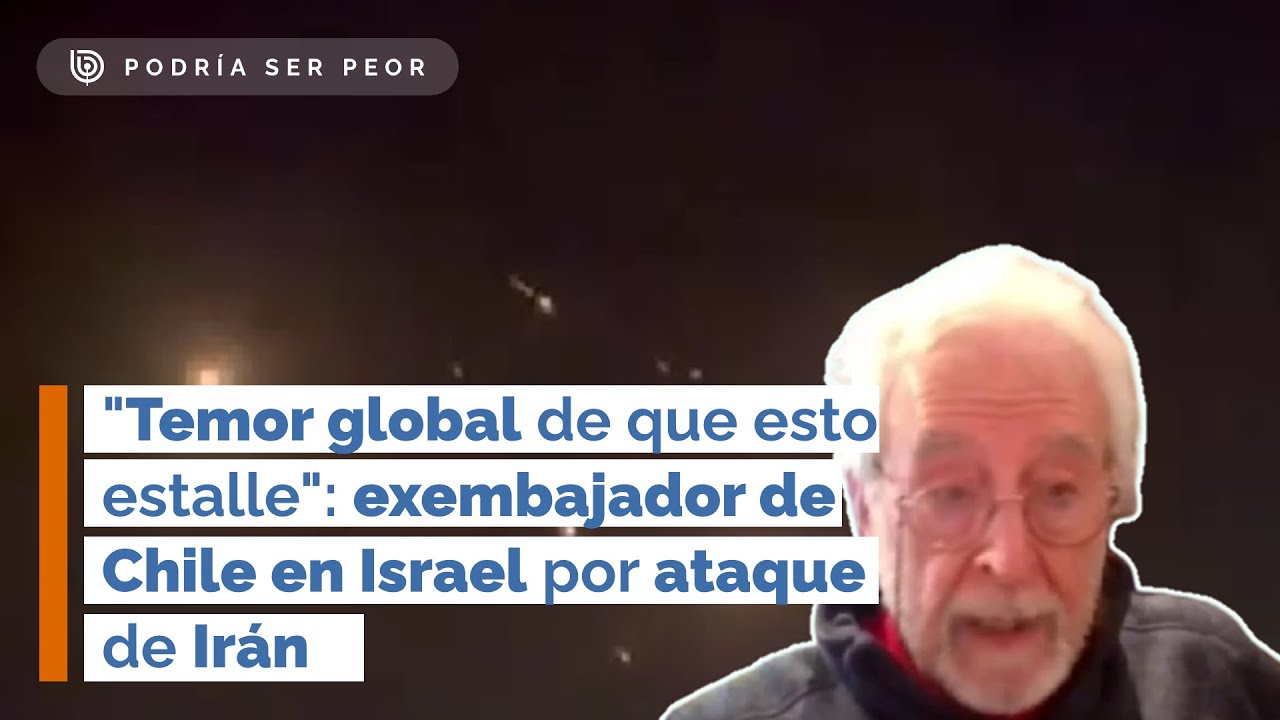 "Temor global de que esto estalle": exembajador de Chile en Israel por ataque de Irán