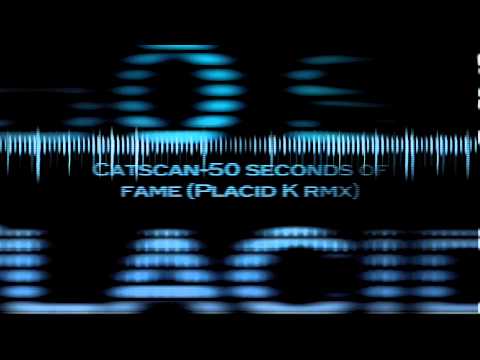 Catscan - 50 Seconds Of Fame (Placid K Remix)