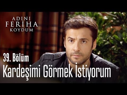 Kardeşimi görmek istiyorum - Adını Feriha Koydum 39. Bölüm