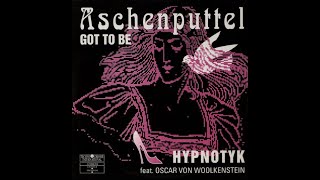 Hypnotyk Feat. Oscar Von Woolkenstein - Aschenputtel - Got To Be (A)