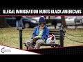 Illegal Immigration HURTS Black Americans