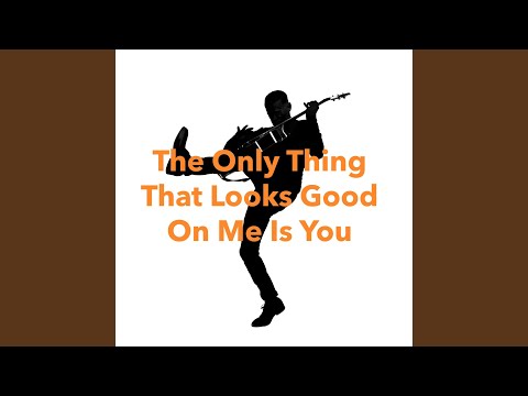 The Only Thing That Looks Good On Me Is You (Classic Version)