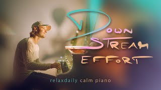 Downstream Effort [calm piano music session]