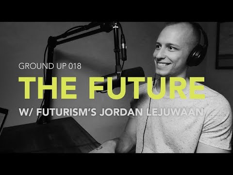 Ground Up 018 - The Future w/ Jordan Lejuwaan