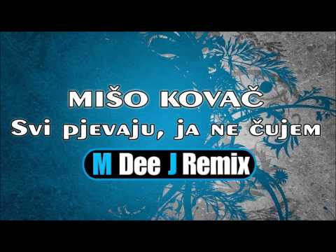 Mišo Kovač - Svi pjevaju, ja ne čujem (M Dee J Remix)