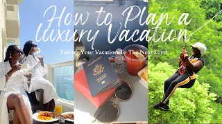 HOW TO PLAN A LUXURY VACATION | TAKING YOUR VACATION TO THE NEXT LEVEL