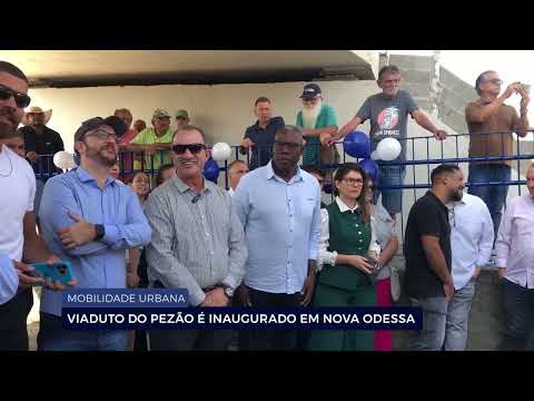 MOBILIDADE URBANA:  VIADUTO DO PEZÃO É INAUGURADO EM NOVA ODESSA