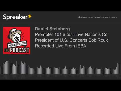 Promoter 101 # 55 - Live Nation's Co President of U.S. Concerts Bob Roux Recorded Live From IEBA