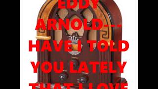 EDDY ARNOLD   HAVE I TOLD YOU LATELY THAT I LOVE YOU