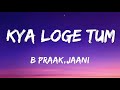 Kya Loge Tum Lyrics Akshay Kumar Amyra Dastur BPraak Jaani Arvindr Khaira Zohrajabeen