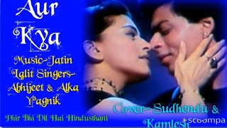 Aur Kya/ Phir Bhi Dil Hai Hindusthani/ Jatin Lalit/ Abhijeet &amp; Alka Yag./ Cover- Sudhendu &amp; Kamlesh