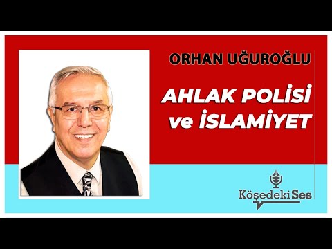 ORHAN UĞUROĞLU -"AHLAK POLİSİ VE İSLAMİYET" * Köşe Yazısı Dinle *
