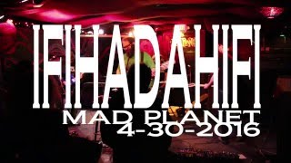 IFIHADAHIFI MAD PLANET 4-30-2016