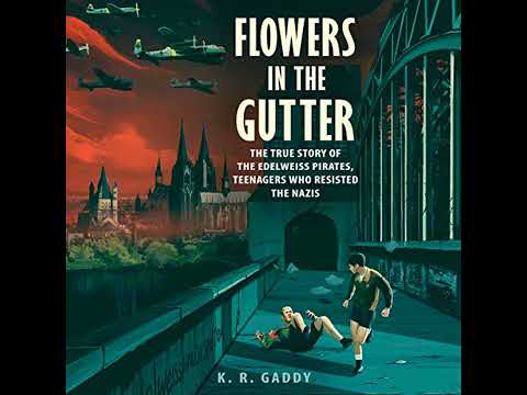 Flowers in the Gutter: The True Story of the Edelweiss Pirates, Teenagers Who Resisted the Nazis