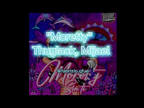 (Letra) Moretty - Thuglack, Mijael