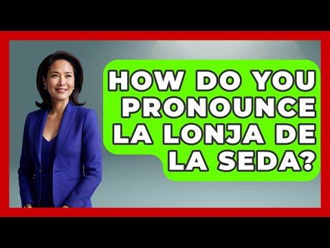 How Do You Pronounce La Lonja De La Seda? - Exploring Southwest Europe