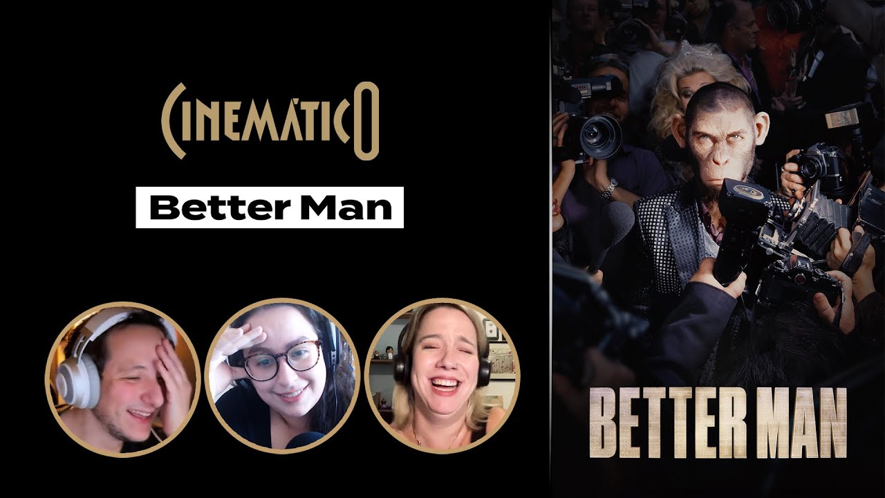 BETTER MAN • Cinemático 511