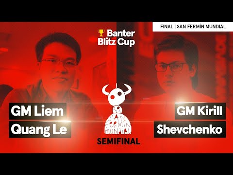 Semi-final | Liem Quang Le vs. Kirill Shevchenko | San Fermin Banter Blitz Cup | Finals