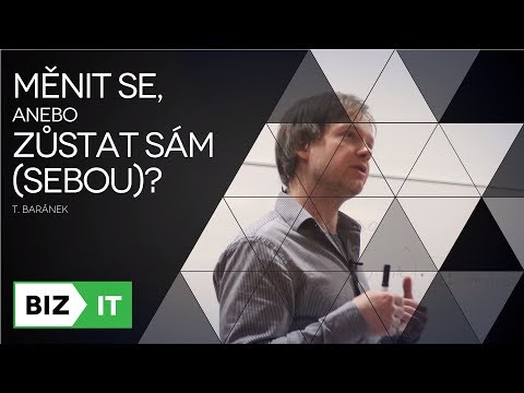 T. Baránek - Měnit se, anebo zůstat sám (sebou)? | BizIT