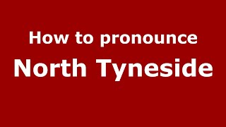 How to pronounce North Tyneside