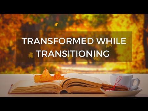 Transformed While Transitioning - Part 1