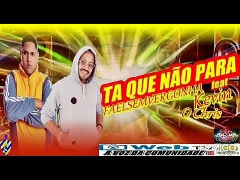 FAELSEMVERGONHA/FAET KEVIN O CHRIS - (TÁ QUE NÃO PARA- MÚSICA NOVA)