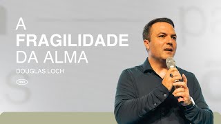 A FRAGILIDADE DA ALMA | Douglas Loch