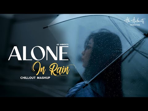 Alone In Rain Mashup | AB AMBIENTS | Mann Mera | Bheegi Bheegi Raaton Mein | Monsoon Mashup