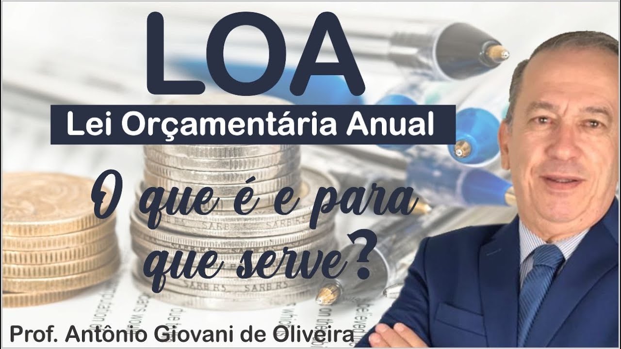 LOA - Lei Orçamentária Anual. O que é e para que serve? - Prof. Antônio Giovani de Oliveira