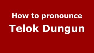 How to pronounce Telok Dungun