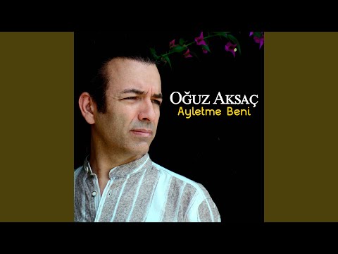 Ayletme Beni - Oğuz Aksaç