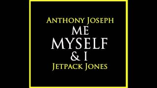 Anthony Joseph - &quot;Me, Myself, &amp; I (Feat. Jetpack Jones)&quot;
