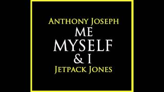 Anthony Joseph - "Me, Myself, & I (Feat. Jetpack Jones)"