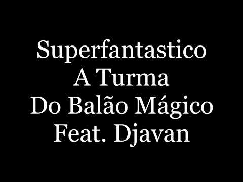 A Turma Do Balão Mágico   Superfantastico Super Fantastico  letra  ft  Djavan
