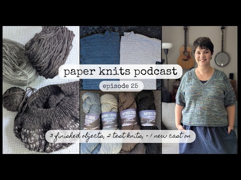 Paper Knits Podcast Ep 25 - a finished test knit + yarn for a new test knit, and some FOs!