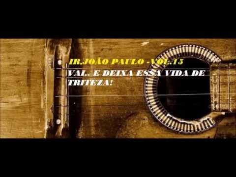 IR.JOÃO PAULO VOL.15 (VAI, E DEIXA ESSA VIDA DE TRISTEZA)