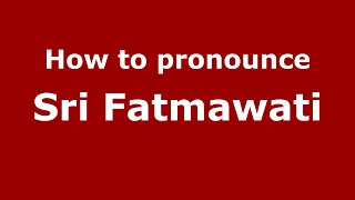 How to pronounce Sri Fatmawati