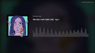 The Dice Girls Table Talk - Ep 5