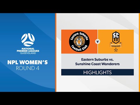 NPL Women's R4 - Eastern Suburbs vs. Sunshine Coast Wanderers Highlights
