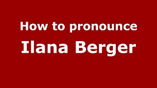 How to pronounce Ilana Berger