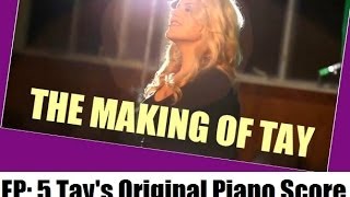 The Making of Tay- Ep. 5 Tay&#39;s Original Piano Score