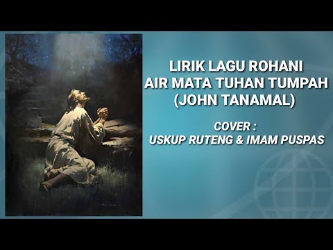Lirik Lagu Rohani AIR MATA TUHAN TUMPAH (JOHN TANAMAL) COVER : USKUP RUTENG & IMAM PUSPAS