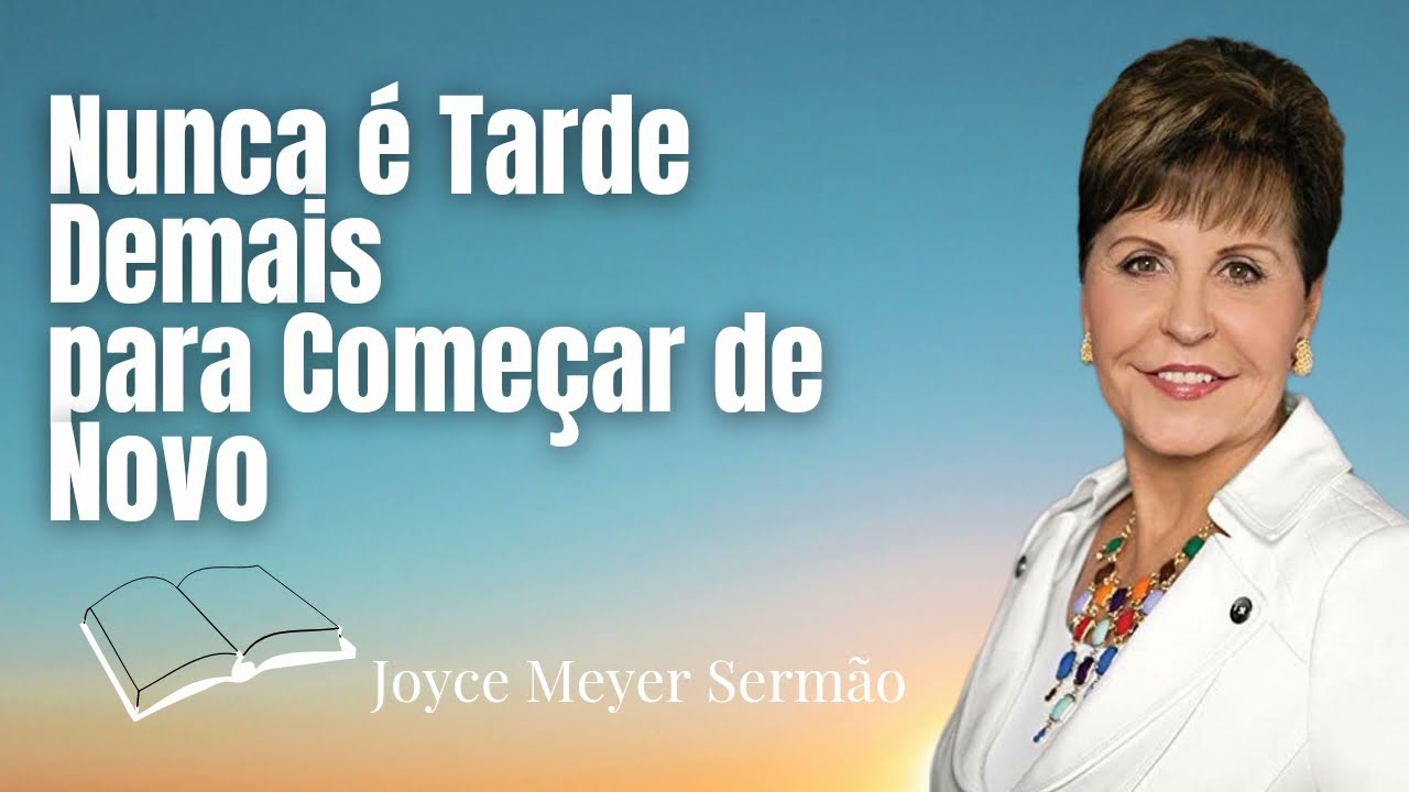 👉Nunca é Tarde demais para Começar de Novo -Joyce Meyer